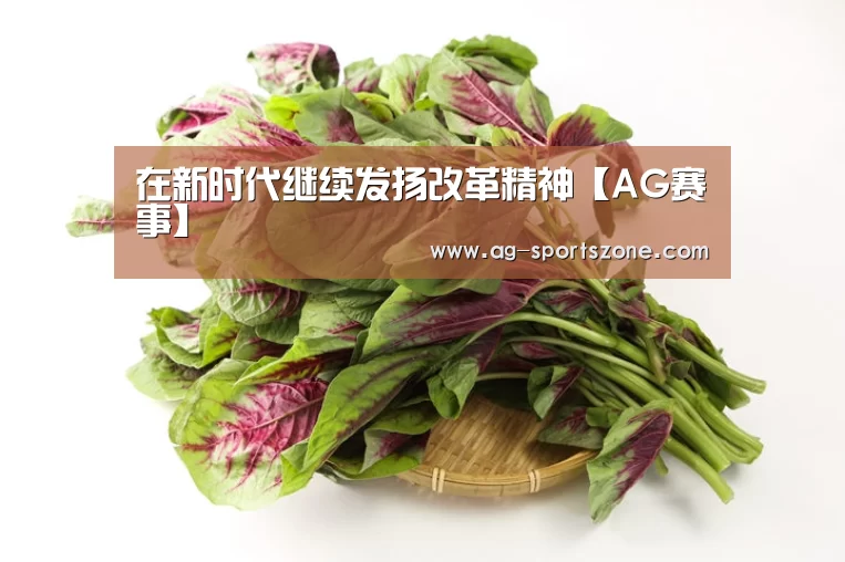 在新时代继续发扬改革精神【AG赛事】(图2) AG赛事